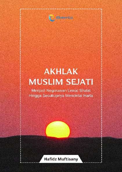 Akhlak Muslim Sejati: Menjadi Negarawan Lewat Shalat Hingga Secukupnya Mencintai Harta